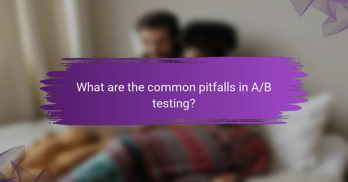 What are the common pitfalls in A/B testing?