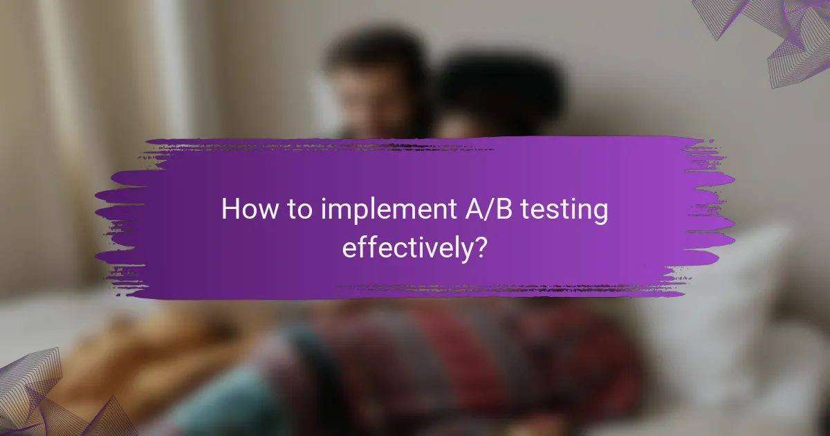 How to implement A/B testing effectively?