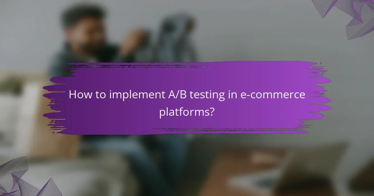 How to implement A/B testing in e-commerce platforms?