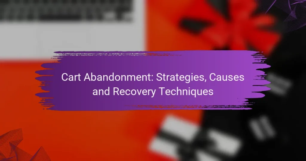 Cart Abandonment: Strategies, Causes and Recovery Techniques