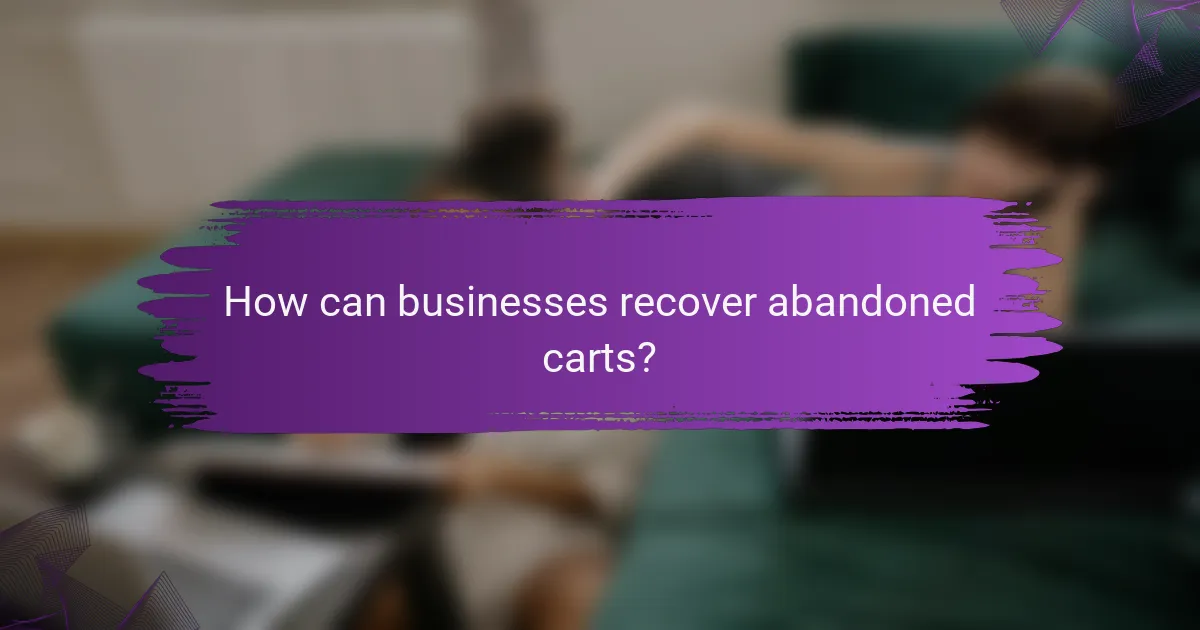 How can businesses recover abandoned carts?