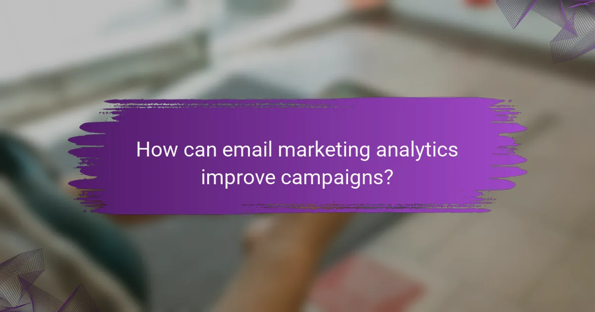 How can email marketing analytics improve campaigns?