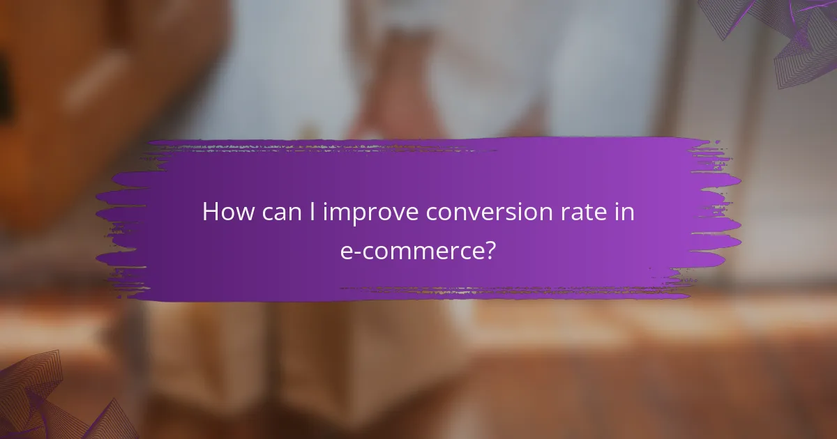 How can I improve conversion rate in e-commerce?