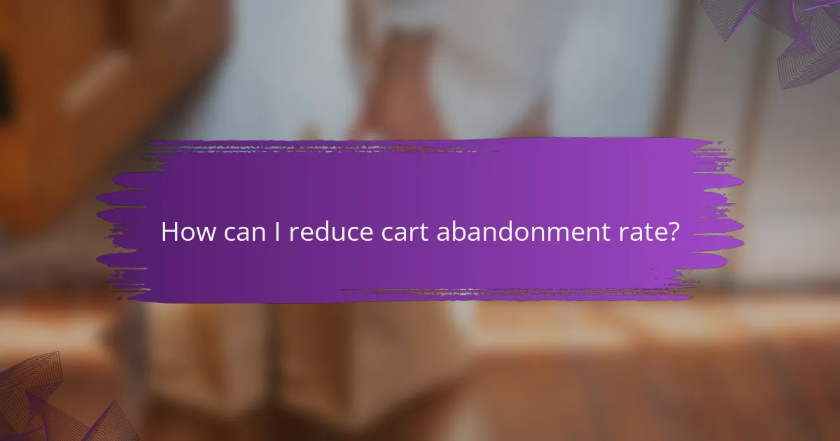 How can I reduce cart abandonment rate?