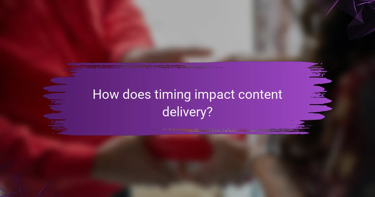 How does timing impact content delivery?