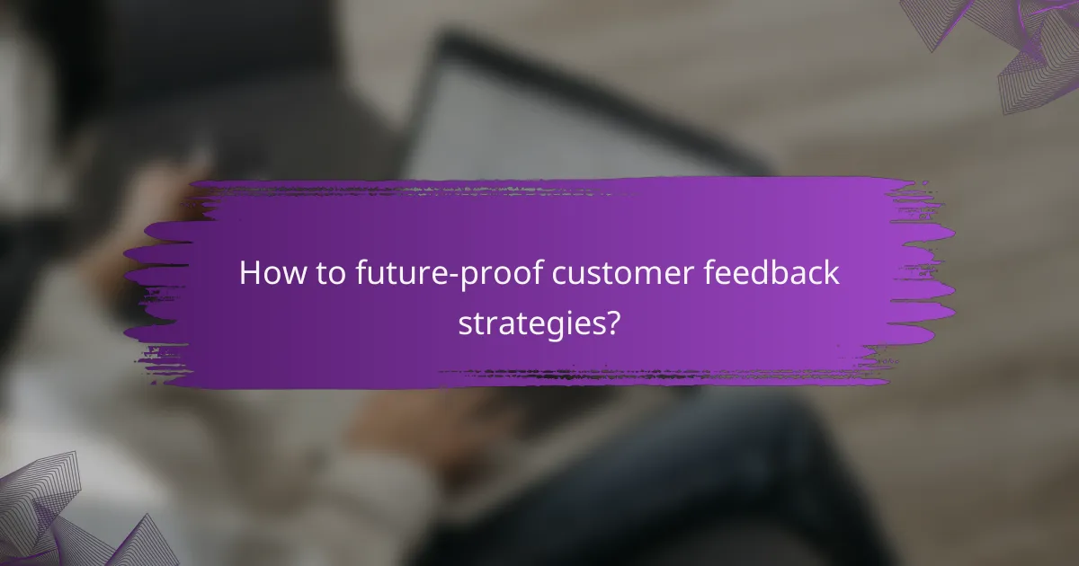 How to future-proof customer feedback strategies?