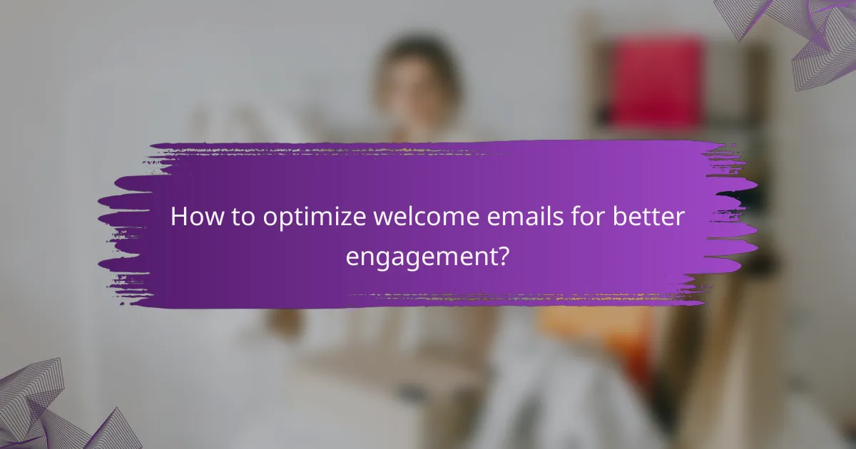 How to optimize welcome emails for better engagement?