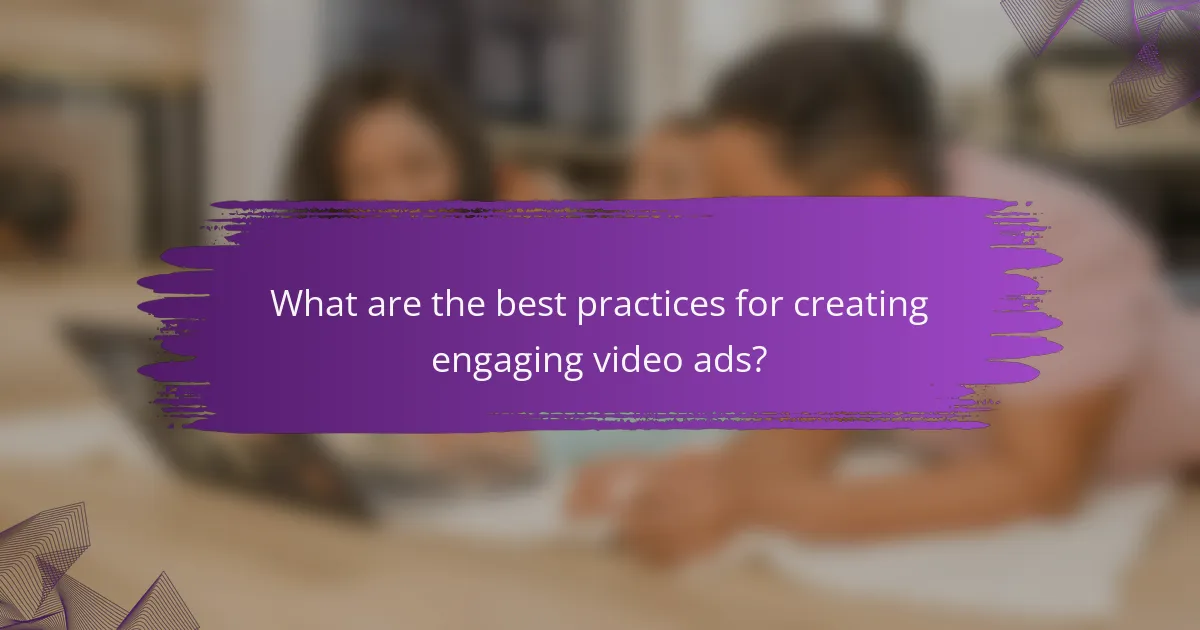 What are the best practices for creating engaging video ads?