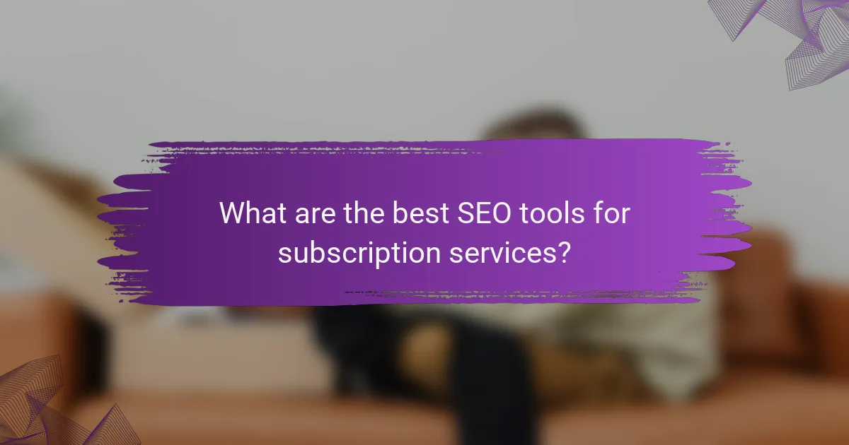 What are the best SEO tools for subscription services?