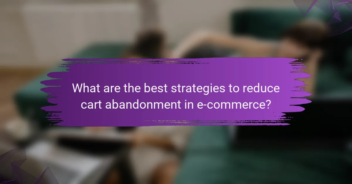 What are the best strategies to reduce cart abandonment in e-commerce?