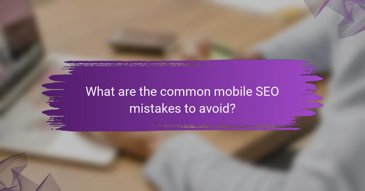 What are the common mobile SEO mistakes to avoid?
