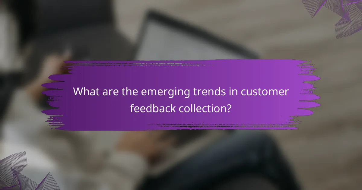 What are the emerging trends in customer feedback collection?