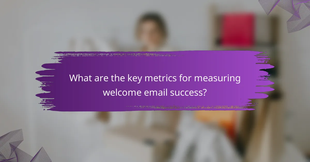 What are the key metrics for measuring welcome email success?