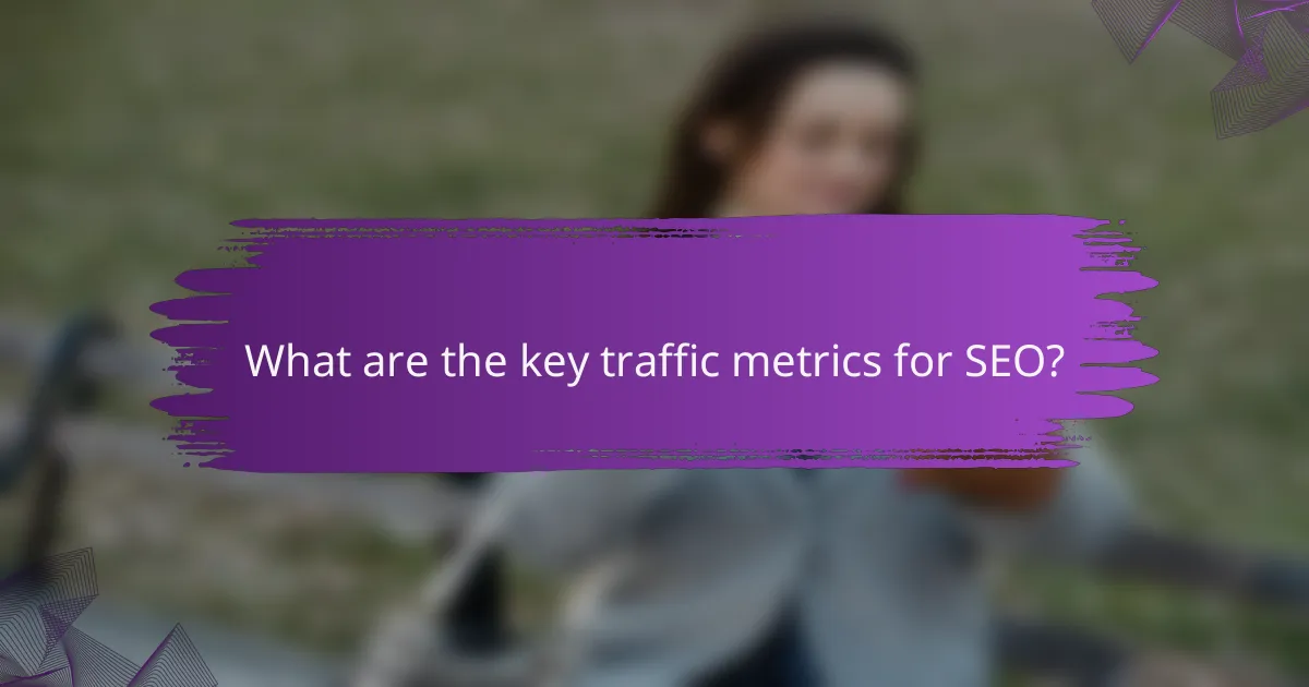 What are the key traffic metrics for SEO?