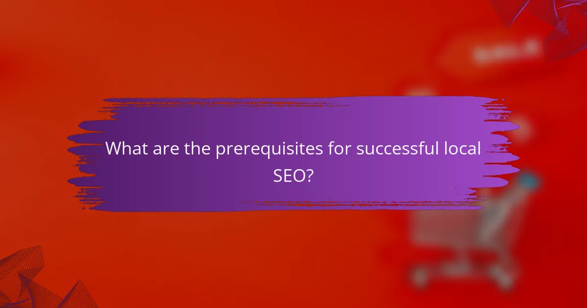 What are the prerequisites for successful local SEO?