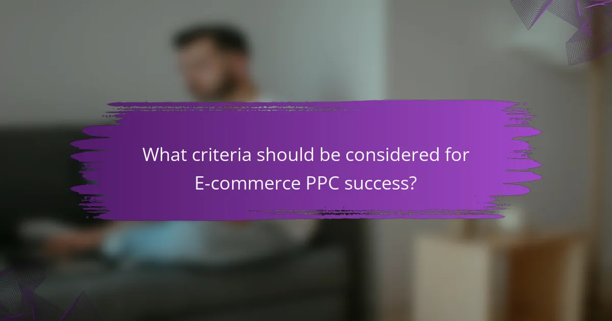 What criteria should be considered for E-commerce PPC success?