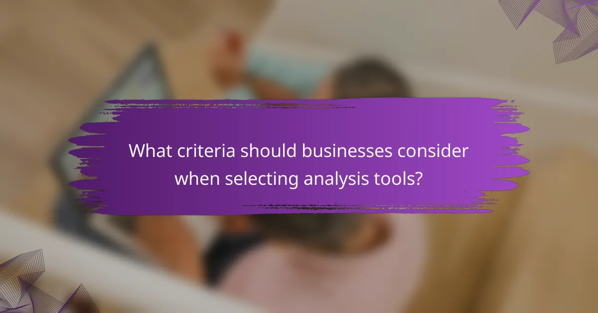 What criteria should businesses consider when selecting analysis tools?
