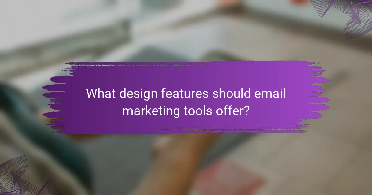 What design features should email marketing tools offer?