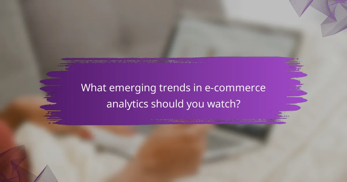 What emerging trends in e-commerce analytics should you watch?