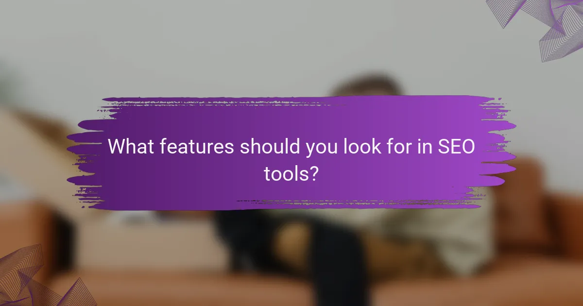 What features should you look for in SEO tools?
