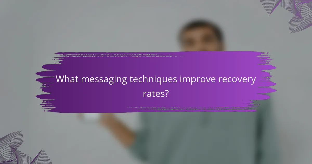What messaging techniques improve recovery rates?