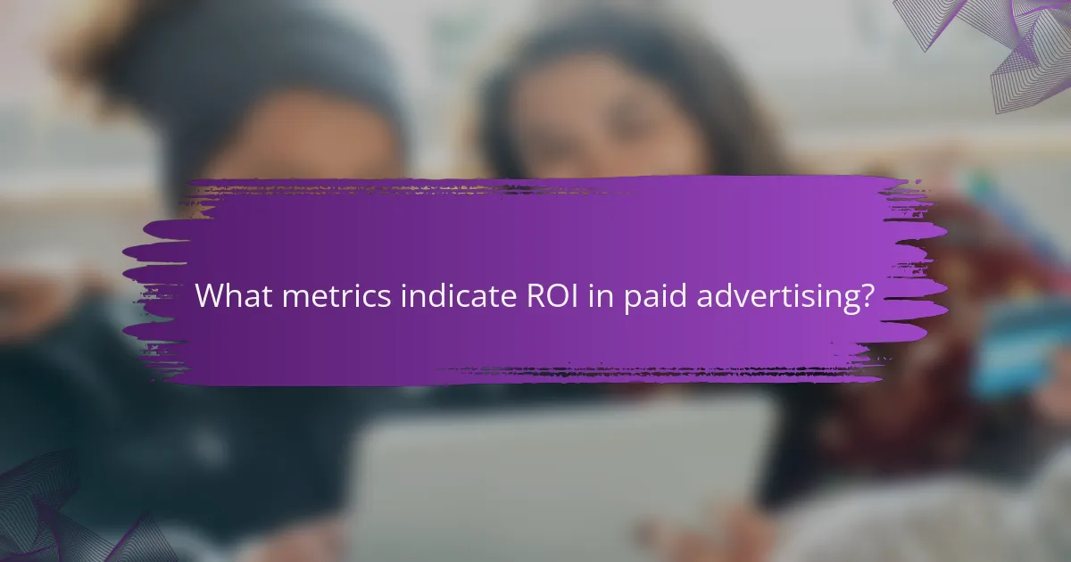 What metrics indicate ROI in paid advertising?