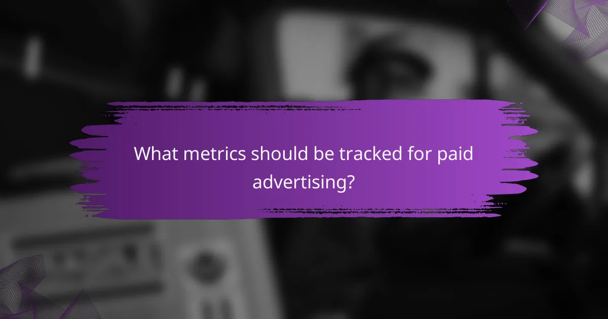What metrics should be tracked for paid advertising?