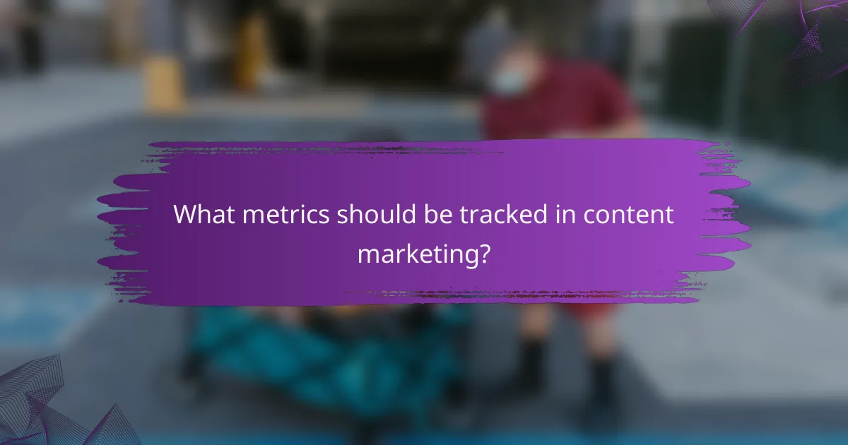 What metrics should be tracked in content marketing?